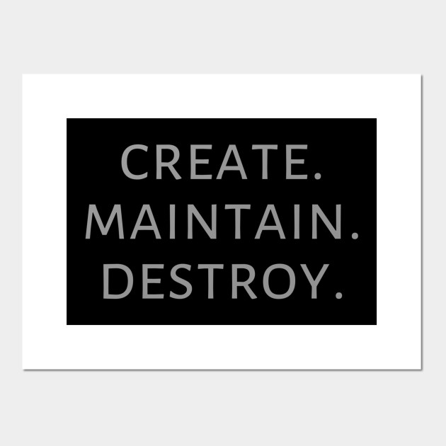 Create. Maintain. Destroy.
